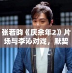 张若昀《庆余年2》片场与李沁对戏，默契十足！