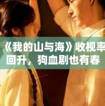 《我的山与海》收视率回升，狗血剧也有春天？